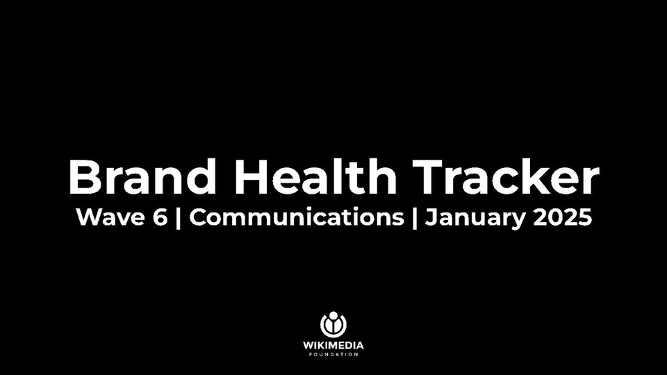 This is the full deck of the sixth wave of the Wikimedia Brand Health Tracker that was carried out by the Wikimedia Foundation to track how the brands are performing externally.