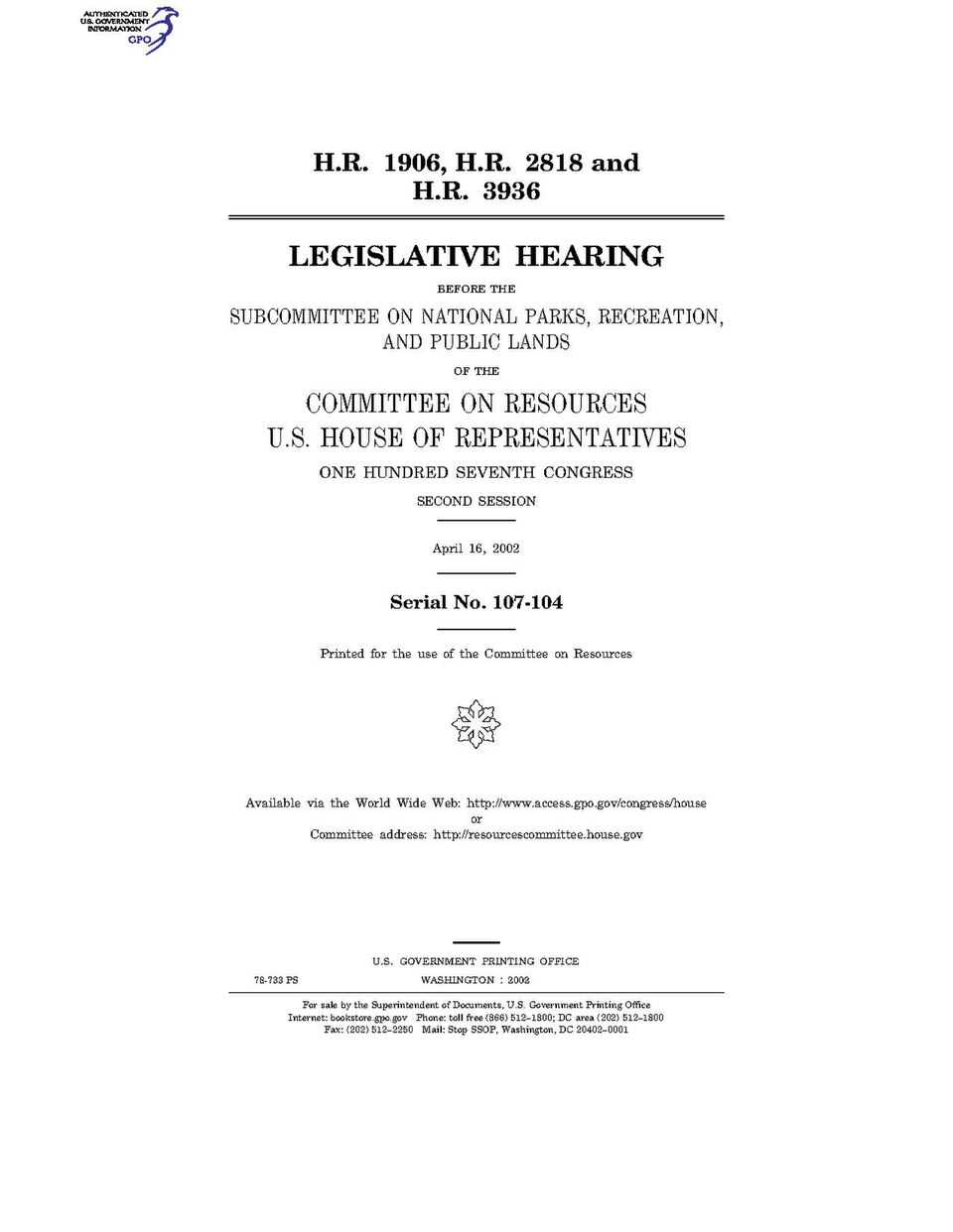 Government Publishing OfficeU.S. CongressHouse of RepresentativesCommittee on ResourcesH.R. 1906, H.R. 2818 and H.R. 3936Date(s) Held: 2002-04-16 107th Congress, 2nd SessionGPO Document Source: <a href="https://www.gpo.gov/fdsys/pkg/CHRG-107hhrg78733/content-detail.html" rel="nofollow">CHRG-10