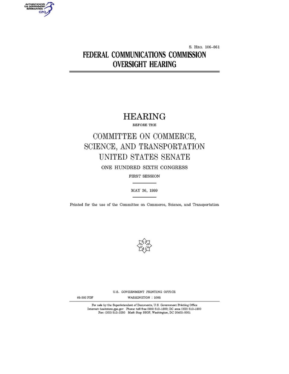 Government Publishing OfficeU.S. CongressSenateCommittee on Commerce, Science, and TransportationFEDERAL COMMUNICATIONS COMMISSION OVERSIGHT HEARINGDate(s) Held: 1999-05-26 106th Congress, 1st SessionGPO Document Source: <a href="https://www.gpo.gov/fdsys/pkg/CHRG-106shrg69592/content-detail.html