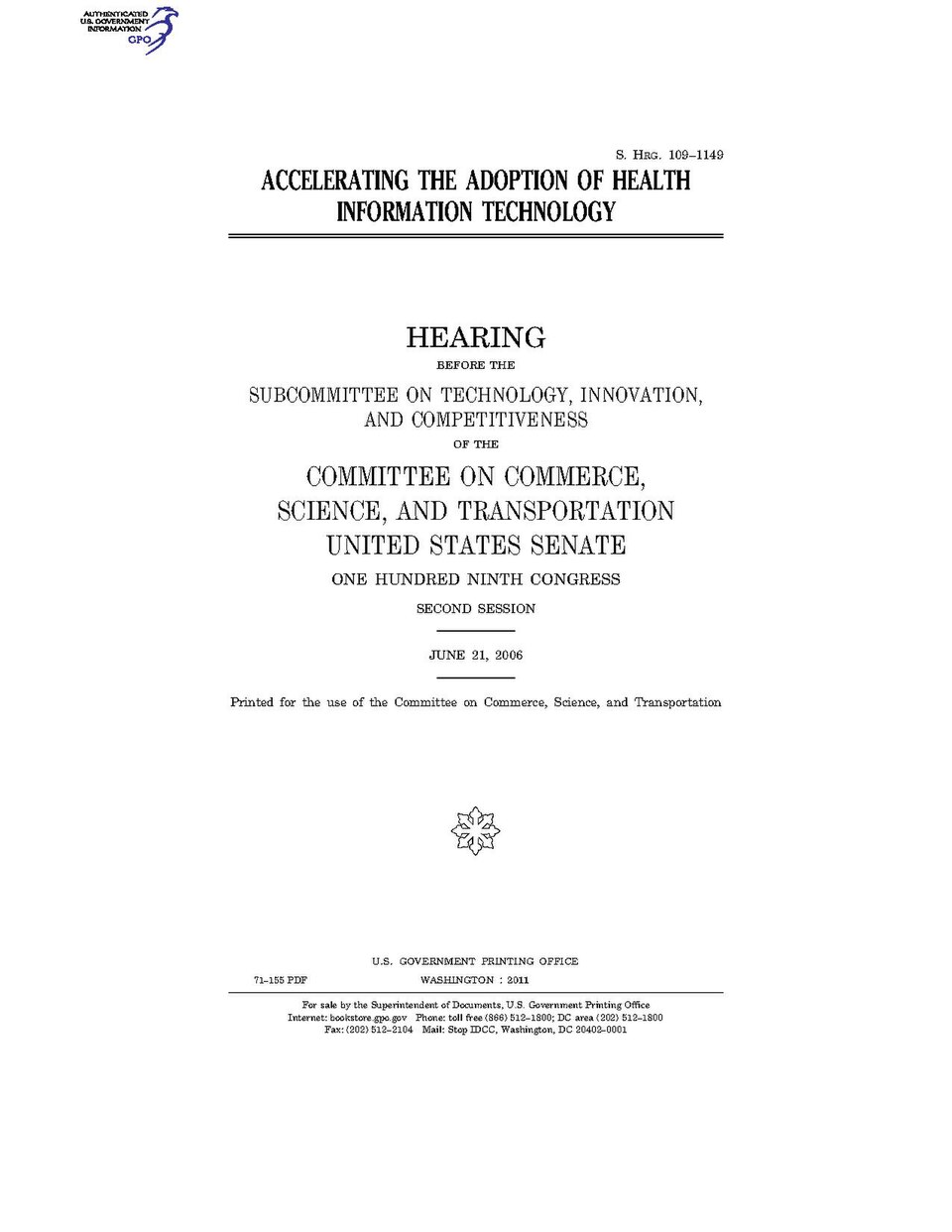 Government Publishing OfficeU.S. CongressSenateCommittee on Commerce, Science, and TransportationACCELERATING THE ADOPTION OF HEALTH INFORMATION TECHNOLOGYDate(s) Held: 2006-06-21 109th Congress, 2nd SessionGPO Document Source: <a href="https://www.gpo.gov/fdsys/pkg/CHRG-109shrg71155/content-deta