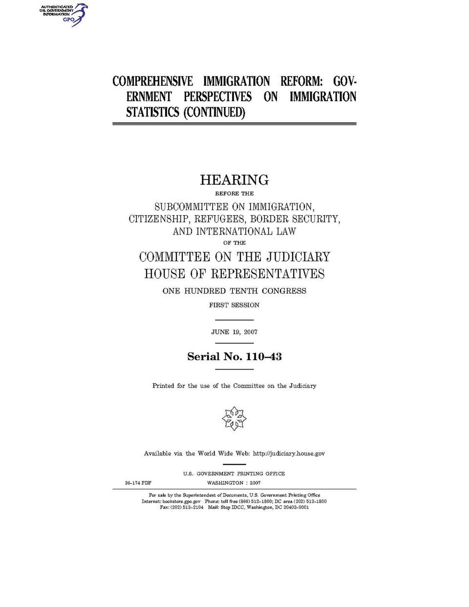 Government Publishing OfficeU.S. CongressHouse of RepresentativesCommittee on the JudiciaryCOMPREHENSIVE IMMIGRATION REFORM: GOVERNMENT PERSPECTIVES ON IMMIGRATION STATISTICS (CONTINUED)Date(s) Held: 2007-06-19 110th Congress, 1st SessionGPO Document Source: <a href="https://www.gpo.gov/fdsys/pkg