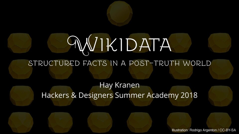 Slides for the presentation "Wikidata: structured facts in a post-truth world" as given at the Hackers &amp; Designers Summer Academy 2018 on July 26th, 2018 in Amsterdam, the Netherlands. Editable Google Slides here