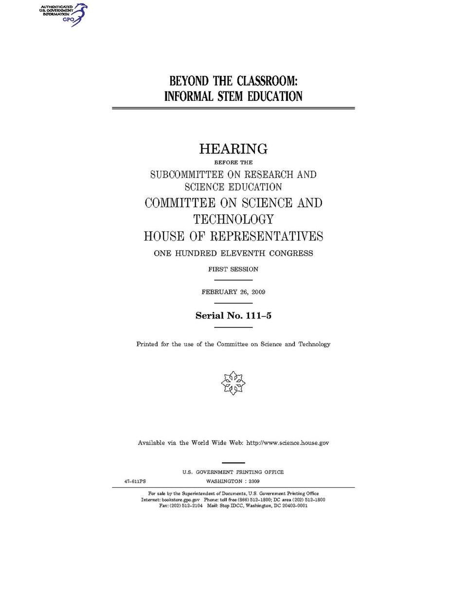 Government Publishing OfficeU.S. CongressHouse of RepresentativesCommittee on Science and TechnologyBEYOND THE CLASSROOM: INFORMAL STEM EDUCATIONDate(s) Held: 2009-02-26 111th Congress, 1st SessionGPO Document Source: <a href="https://www.gpo.gov/fdsys/pkg/CHRG-111hhrg47611/content-detail.html" r