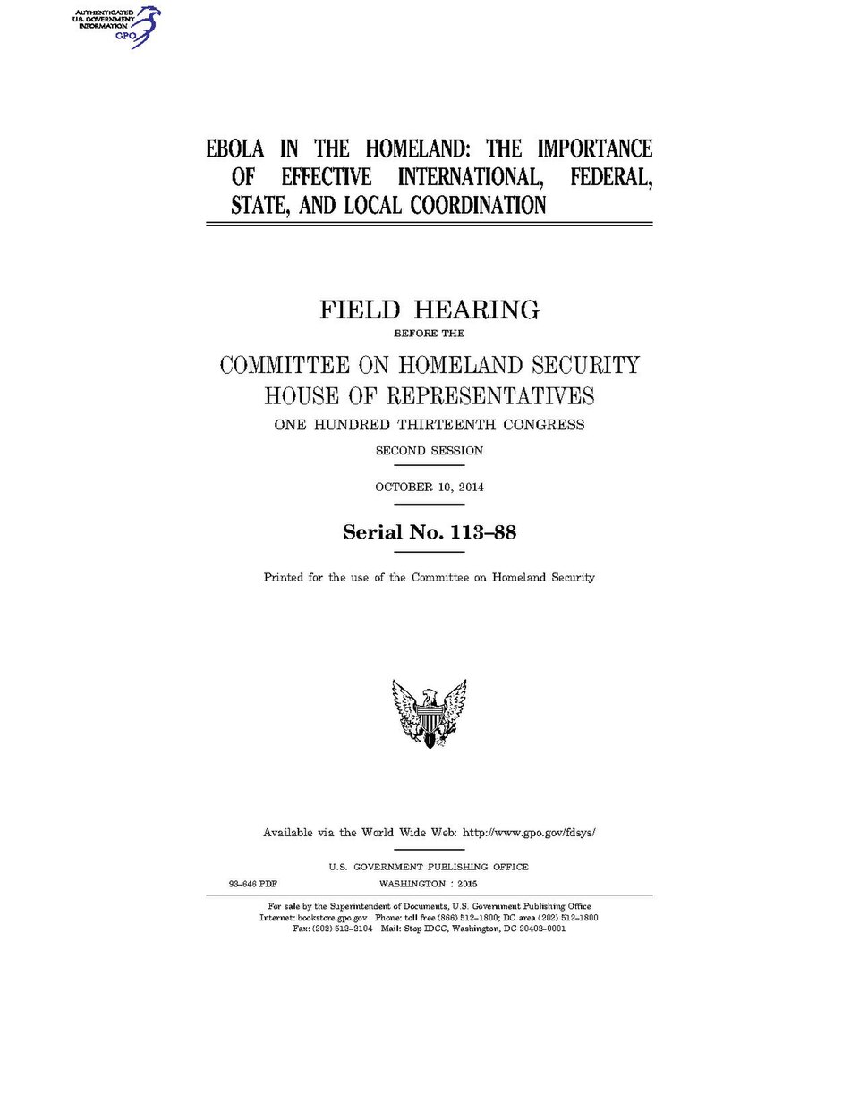 Government Publishing OfficeU.S. CongressHouse of RepresentativesCommittee on Homeland SecurityEBOLA IN THE HOMELAND: THE IMPORTANCE OF EFFECTIVE INTERNATIONAL, FEDERAL, STATE, AND LOCAL COORDINATIONDate(s) Held: 2014-10-10 113th Congress, 2nd SessionGPO Document Source: <a href="https://www.gpo.