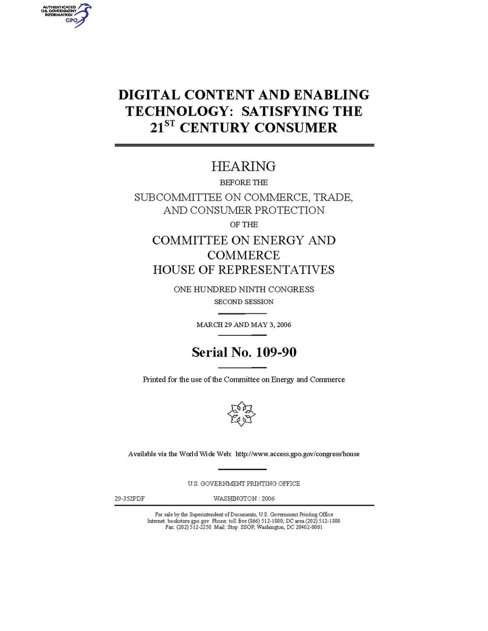 Government Publishing OfficeU.S. CongressHouse of RepresentativesCommittee on Energy and CommerceDIGITAL CONTENT AND ENABLING TECHNOLOGY: SATISFYING THE 21ST CENTURY CONSUMERDate(s) Held: 2006-03-29, 2006-05-03 109th Congress, 2nd SessionGPO Document Source: <a href="https://www.gpo.gov/fdsys/pkg