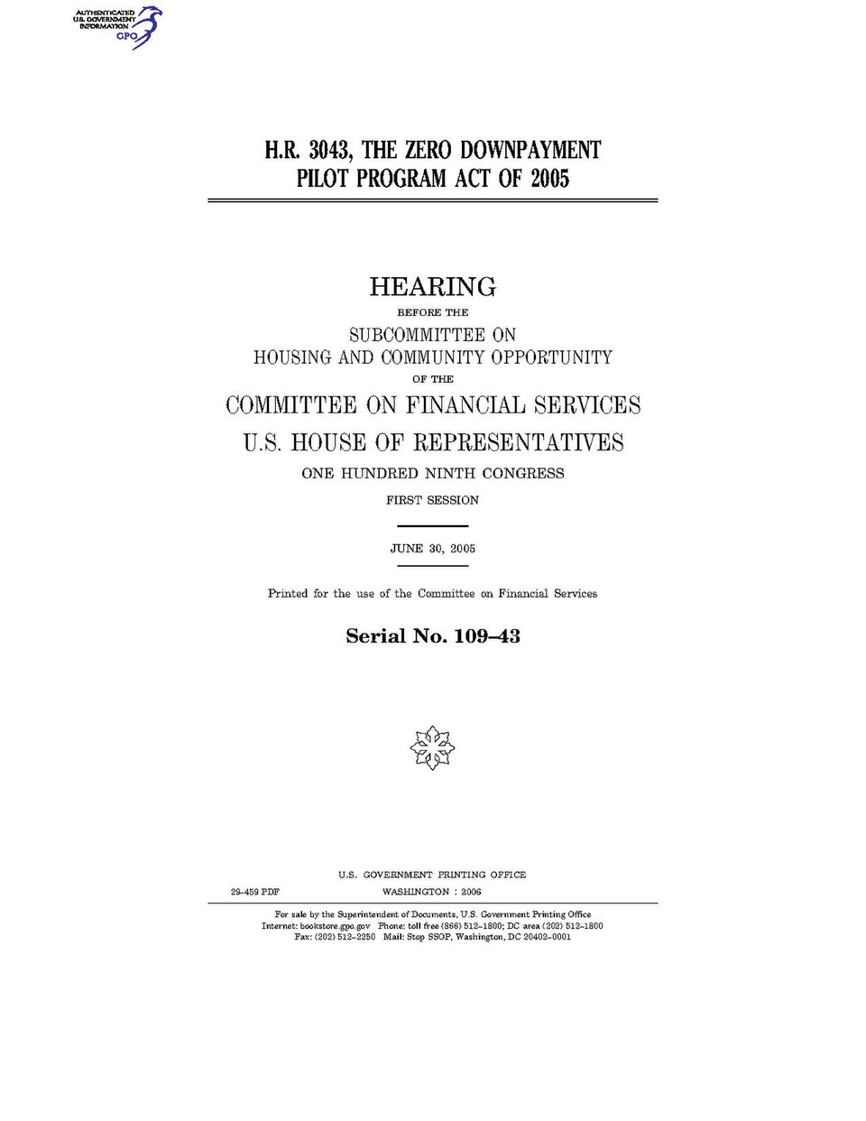 Government Publishing OfficeU.S. CongressHouse of RepresentativesCommittee on Financial ServicesH.R. 3043, THE ZERO DOWNPAYMENT PILOT PROGRAM ACT OF 2005Date(s) Held: 2005-06-30 109th Congress, 1st SessionGPO Document Source: <a href="https://www.gpo.gov/fdsys/pkg/CHRG-109hhrg29459/content-detail