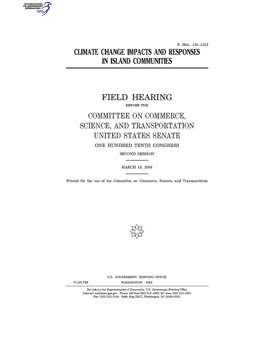 Government Publishing OfficeU.S. CongressSenateCommittee on Commerce, Science, and TransportationCLIMATE CHANGE IMPACTS AND RESPONSES IN ISLAND COMMUNITIESDate(s) Held: 2008-03-19 110th Congress, 2nd SessionGPO Document Source: <a href="https://www.gpo.gov/fdsys/pkg/CHRG-110shrg75205/content-deta
