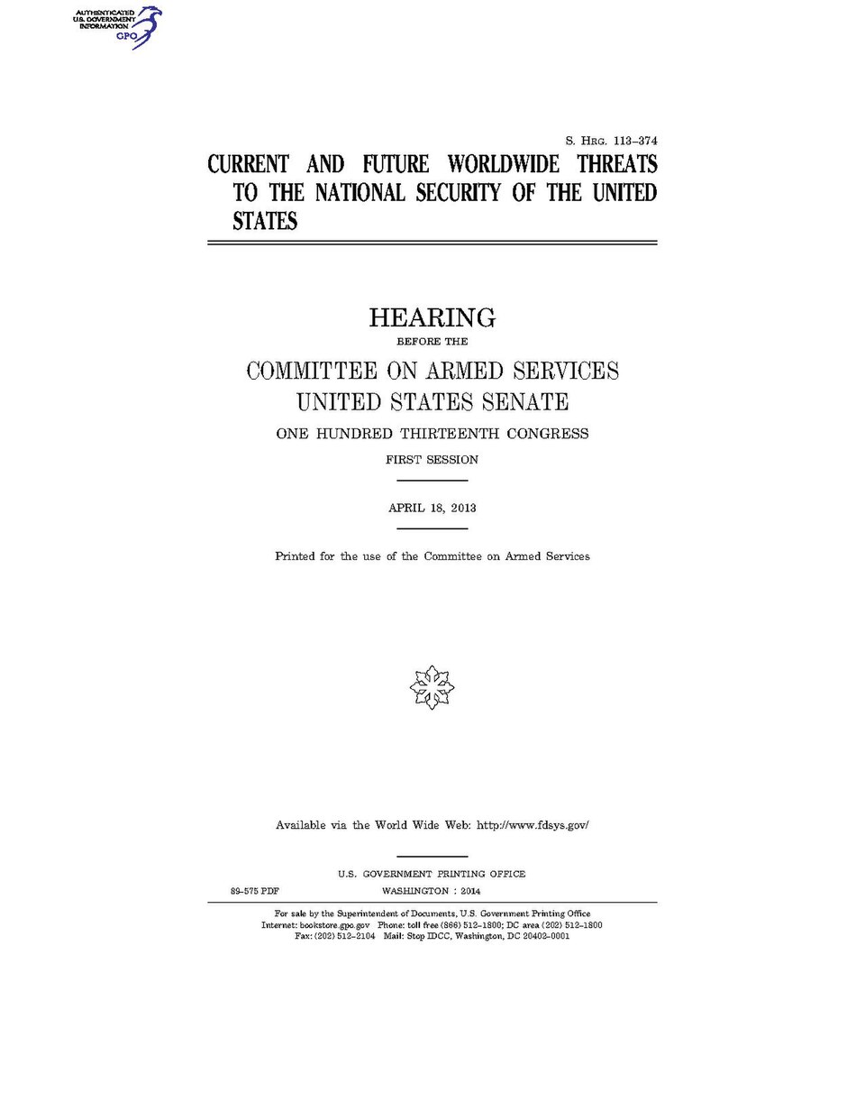 Government Publishing OfficeU.S. CongressSenateCommittee on Armed ServicesCURRENT AND FUTURE WORLDWIDE THREATS TO THE NATIONAL SECURITY OF THE UNITED STATESDate(s) Held: 2013-04-18 113th Congress, 1st SessionGPO Document Source: <a href="https://www.gpo.gov/fdsys/pkg/CHRG-113shrg89575/content-det