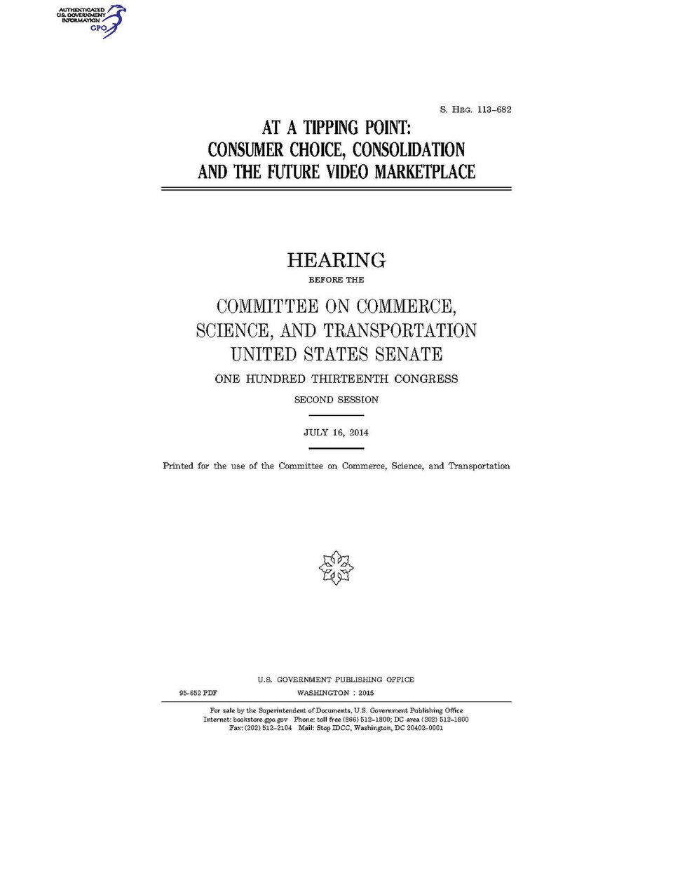 Government Publishing OfficeU.S. CongressSenateCommittee on Commerce, Science, and TransportationAT A TIPPING POINT: CONSUMER CHOICE, CONSOLIDATION AND THE FUTURE VIDEO MARKETPLACEDate(s) Held: 2014-07-16 113th Congress, 2nd SessionGPO Document Source: <a href="https://www.gpo.gov/fdsys/pkg/CHRG-