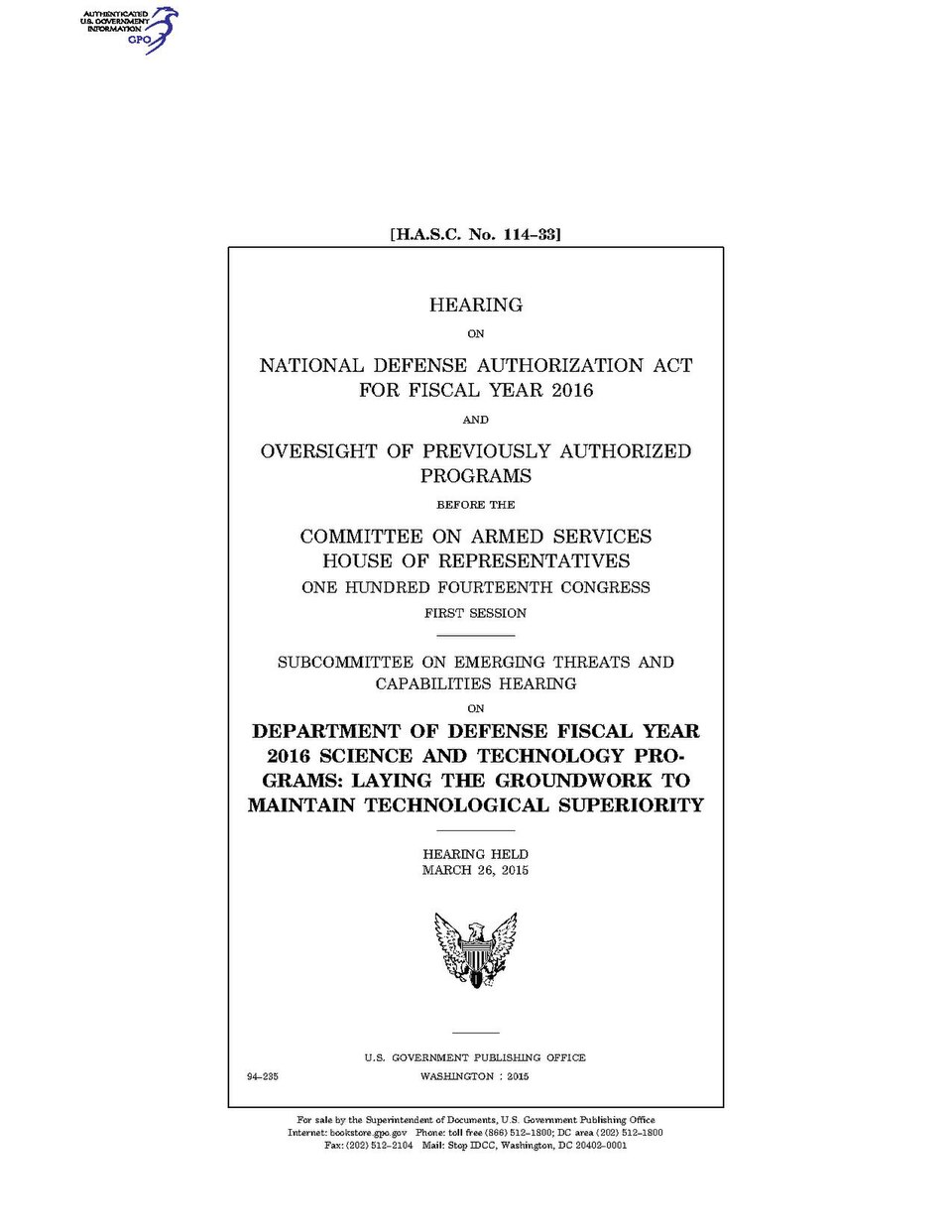 Government Publishing OfficeU.S. CongressHouse of RepresentativesCommittee on Armed Services[H.A.S.C. No. 114-33]  DEPARTMENT OF DEFENSE FISCAL YEAR 2016 SCIENCE AND TECHNOLOGY PROGRAMS: LAYING THE GROUNDWORK TO MAINTAIN TECHNOLOGICAL SUPERIORITYDate(s) Held: 2015-03-26 114th Congress, 1st SessionGP