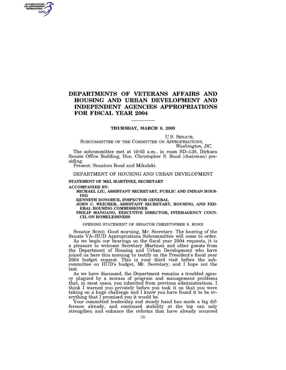Government Publishing OfficeU.S. CongressSenateCommittee on AppropriationsDEPARTMENTS OF VETERANS AFFAIRS AND HOUSING AND URBAN DEVELOPMENT AND INDEPENDENT AGENCIES APPROPRIATIONS FOR FISCAL YEAR 2004Date(s) Held: 2003-03-06 108th Congress, 1st SessionGPO Document Source: <a href="https://www.gpo