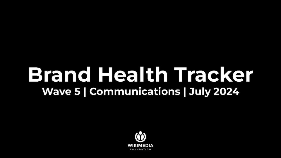 This is the full deck of the fifth wave of the Wikimedia Brand Health Tracker that was carried out by the Wikimedia Foundation to track how the brands are performing externally.