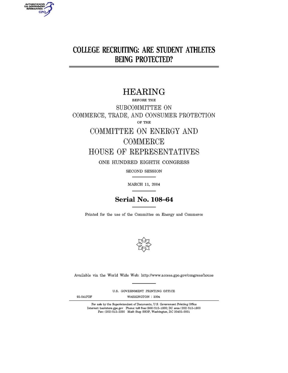 Government Publishing OfficeU.S. CongressHouse of RepresentativesCommittee on Energy and CommerceCOLLEGE RECRUITING: ARE STUDENT ATHLETES BEING PROTECTED?Date(s) Held: 2004-03-11 108th Congress, 2nd SessionGPO Document Source: <a href="https://www.gpo.gov/fdsys/pkg/CHRG-108hhrg92541/content-detai