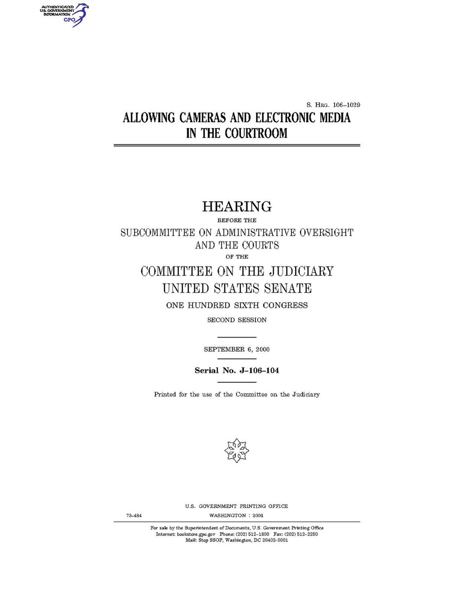 Government Publishing OfficeU.S. CongressSenateCommittee on JudiciaryALLOWING CAMERAS AND ELECTRONIC MEDIA IN THE COURTROOMDate(s) Held: 2000-09-06 106th Congress, 2nd SessionGPO Document Source: <a href="https://www.gpo.gov/fdsys/pkg/CHRG-106shrg73484/content-detail.html" rel="nofollow">CHRG-