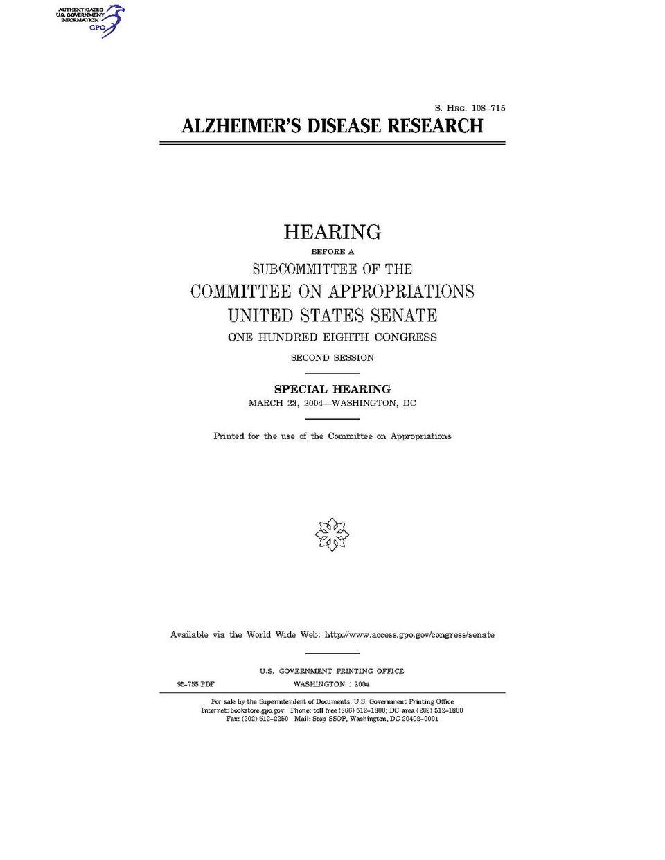 Government Publishing OfficeU.S. CongressSenateCommittee on AppropriationsALZHEIMER'S DISEASE RESEARCHDate(s) Held: 2004-03-23 108th Congress, 2nd SessionGPO Document Source: <a href="https://www.gpo.gov/fdsys/pkg/CHRG-108shrg95755/content-detail.html" rel="nofollow">CHRG-108shrg95755</a&gt
