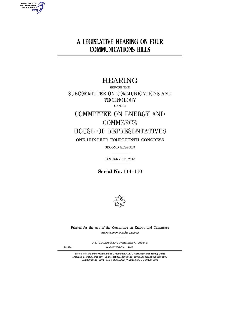 Government Publishing OfficeU.S. CongressHouse of RepresentativesCommittee on Energy and CommerceA LEGISLATIVE HEARING ON FOUR COMMUNICATIONS BILLSDate(s) Held: 2016-01-12 114th Congress, 2nd SessionGPO Document Source: <a href="https://www.gpo.gov/fdsys/pkg/CHRG-114hhrg99924/content-detail.html"