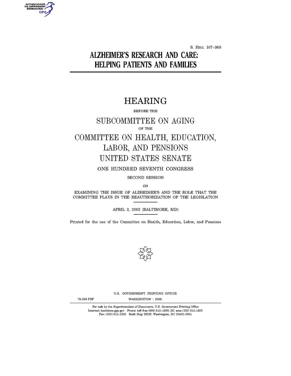 Government Publishing OfficeU.S. CongressSenateCommittee on Health, Education, Labor, and PensionsALZHEIMER'S RESEARCH AND CARE: HELPING PATIENTS AND FAMILIESDate(s) Held: 2002-04-02 107th Congress, 2nd SessionGPO Document Source: <a href="https://www.gpo.gov/fdsys/pkg/CHRG-107shrg78599/content-d